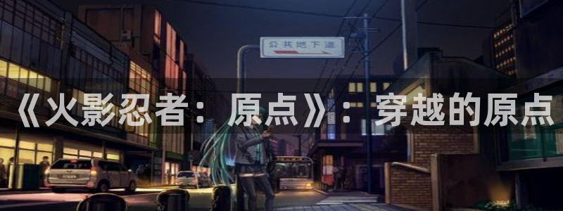 六51动漫：《火影忍者：原点》：穿越的原点